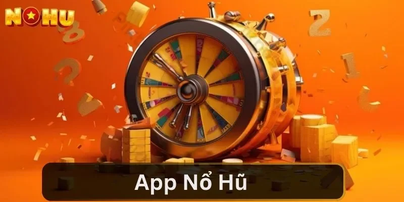 App Nổ Hũ - Điểm Quay Thưởng Được Cao Thủ Đánh Giá 3 Sao