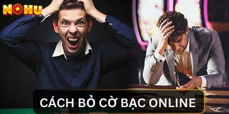 Top 5 Cách Bỏ Cờ Bạc Online Mới Nhất Cho Tất Cả Anh Em