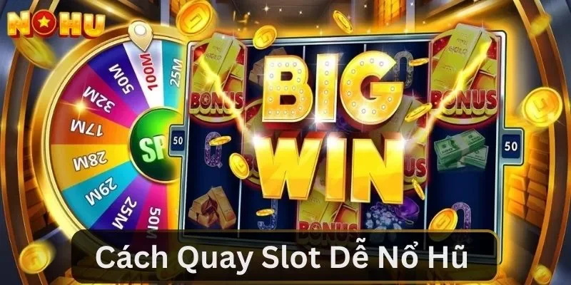 Cách Quay Slot Dễ Nổ Hũ - Cơ Hội Thắng Lớn Chỉ Sau 1 Lượt