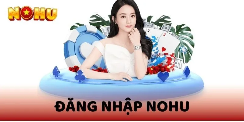 Hướng Dẫn Chi Tiết Cách Đăng Nhập NOHU Mới Nhất