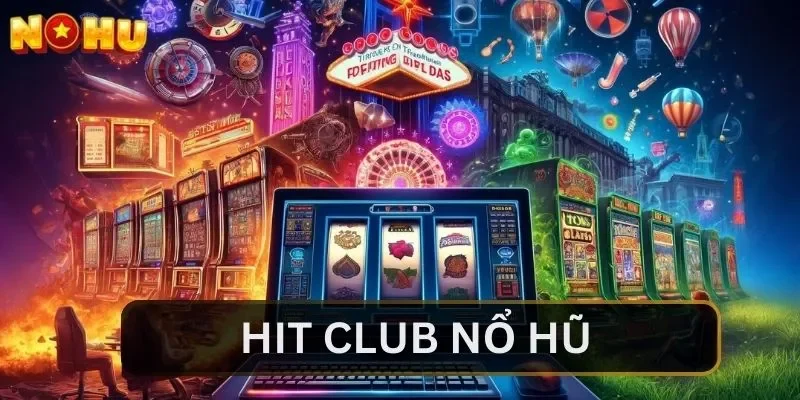 Hit Club Nổ Hũ - Điểm Săn Hũ Jackpot Số 1 Cho Tân Binh