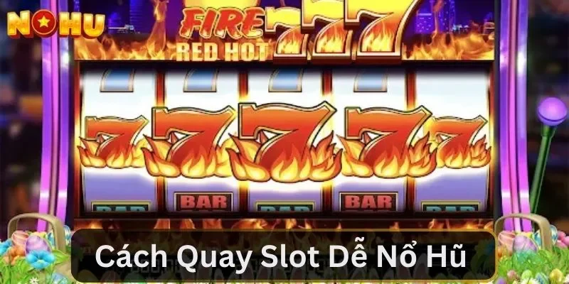 Lợi ích nhận được khi dùng cách quay slot dễ nổ hũ