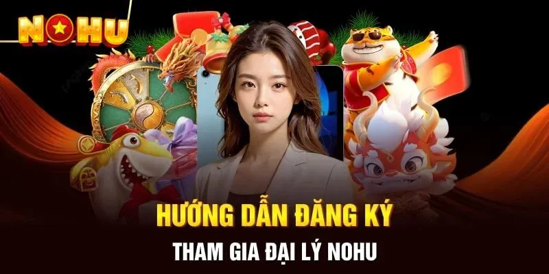 Hướng dẫn quy trình đăng ký đại lý tại NOHU