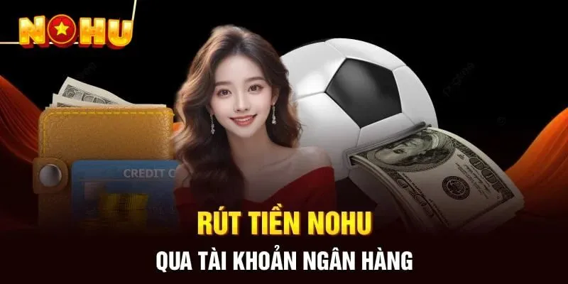 Phương thức rút tiền NOHU qua tài khoản ngân hàng